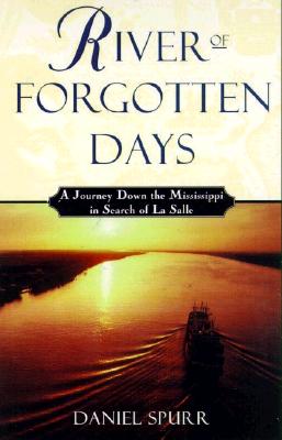 River of forgotten days : a journey down the Mississippi in search of La Salle