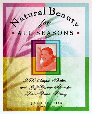 Natural Beauty for All Seasons: More Than 250 Simple Recipes and Gift-Giving Ideas for Year-Round Beauty