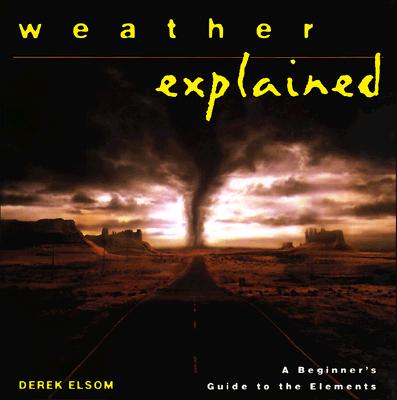 Weather Explained: A Beginner's Guide to the Elements (The 