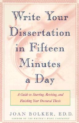Writing Your Dissertation in Fifteen Minutes a Day A Guide to Starting, Revising, and Finishing Your Doctoral Thesis