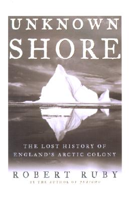 Unknown Shore : The Lost History of Englands Arctic Colony