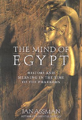 The Mind of Egypt: History and Meaning in the Time of the Pharaohs