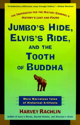 Jumbo's Hide, Elvis's Ride, and the Tooth of Buddha: More Marvelous Tales of Historical Artifacts