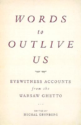 WORDS TO OUTLIVE US: VOICES FROM THE WARSAW GHETTO