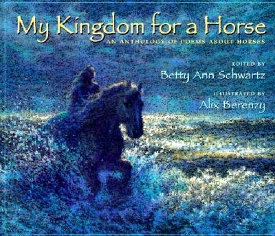 Image for My Kingdom for a Horse: An Anthology of Poems About Horses My Kingdom for a Horse: An Anthology of Poems About Horses