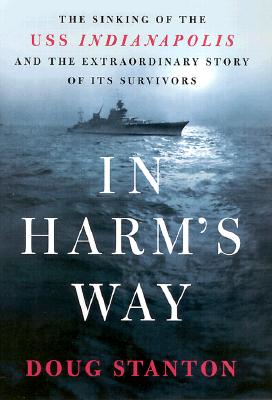 In Harm's Way: The Sinking of the USS Indianapolis and the Extraordinary Story of Its Survivors