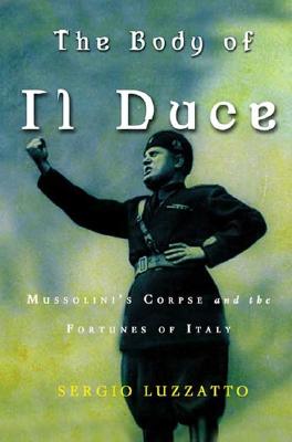 Image for The Body of IL Duce Mussolini's Corpse and the Fortunes of Italy The Body of IL Duce Mussolini's Corpse and the Fortunes of Italy