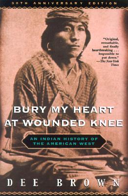 Bury My Heart at Wounded Knee: An Indian History of the American West