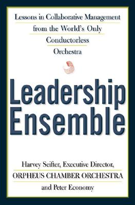 Leadership Ensemble: Lessons in Collaborative Management from the Worlds Only Conductorless Orchestra