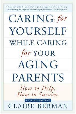 Caring for Yourself While Caring for Your Aging Parents: How to Help, How to Survive
