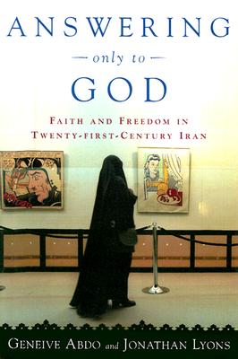 Answering Only to God : Faith and Freedom in Twenty-First Century Iran