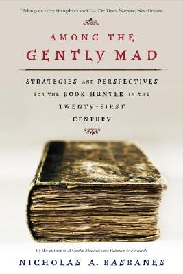 Among the Gently Mad: Strategies and Perspectives for the Book Hunter in the 21st Century (A John Macrae/owl Book)