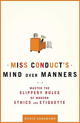 Miss Conduct's Mind over Manners: Master the Slippery Rules of Modern Ethics and Etiquette