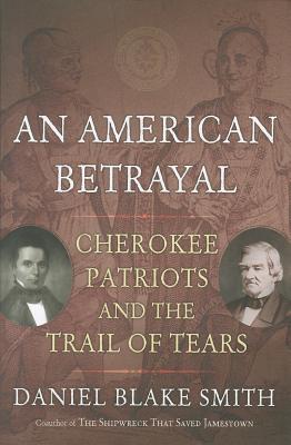 An American Betrayal: Cherokee Patriots and the Trail of Tears