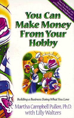 Image for You Can Make Money from Your Hobby: Building a Business Doing What You Love