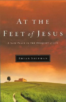 Image for At the Feet of Jesus: A Safe Place in the Disquiet of Life At the Feet of Jesus: A Safe Place in the Disquiet of Life