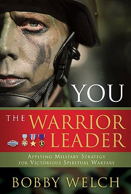 You The Warrior Leader: Applying Military Strategy For Victorious Spiritual Warfare