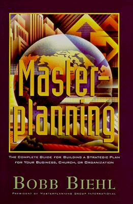 Masterplanning: A Complete Guide for Building a Strategic Plan for Your Business, Church, or Organization