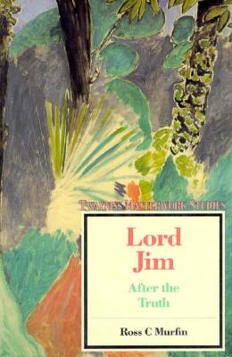 Lord Jim: After the Truth (Twayne's Masterwork Studies No. 88)