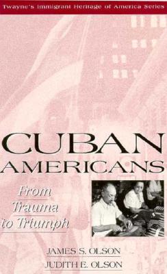 Cuban Americans: From Trauma to Triumph (Twayne's Immigrant Heritage of America)