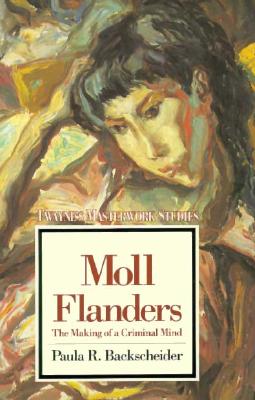 Moll Flanders: The Making of a Criminal Mind (Twayne's Masterwork Studies No 48)