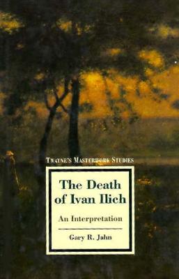 The Death of Ivan Ilich: An Interpretation (Twayne's Masterwork Studies, NoO 119)