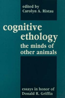 Cognitive Ethology: Essays in Honor of Donald R. Griffin (Comparative Cognition and Neuroscience Series)