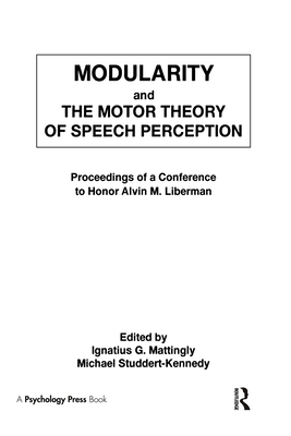 Modularity and the Motor theory of Speech Perception: Proceedings of A Conference To Honor Alvin M. Liberman