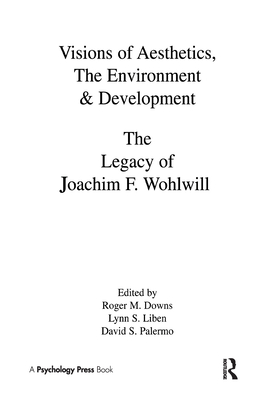 Visions of Aesthetics, the Environment & Development: the Legacy of Joachim F. Wohlwill (Penn State Series on Child and Adolescent Development)