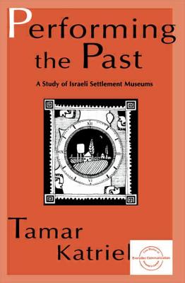 Performing the Past: A Study of Israeli Settlement Museums (Everyday Communication Series)