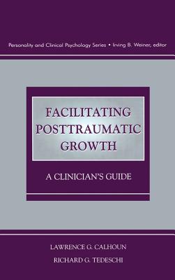 Facilitating Posttraumatic Growth (Personality and Clinical Psychology Series)