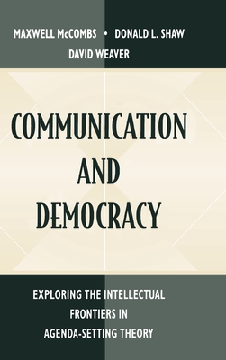 Communication and Democracy: Exploring the intellectual Frontiers in Agenda-setting theory (Routledge Communication Series)