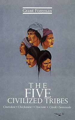 The Five Civilized Tribes: Cherokee, Chickasaw, Choctaw, Creek, Seminole (Civilization of the American Indian)
