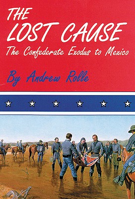 The Lost Cause The Confederate Exodus to Mexico