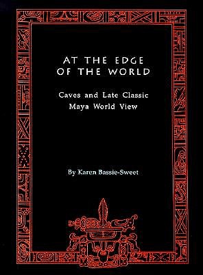 At the Edge of the World: Caves and Late Classic Maya World View