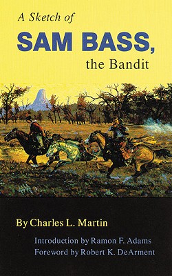 A Sketch of Sam Bass The Bandit With an Introduction by Ramon F. Adams Foreword by Robert K. DeArment