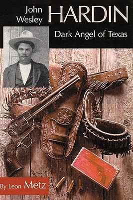 John Wesley Hardin: Dark Angel of Texas
