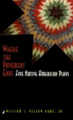 Where the Pavement Ends: Five Native American Plays (American Indian Literature & Critical Studies Series)