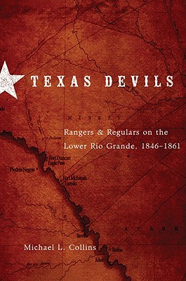 Texas Devils Rangers and Regulars on the Lower Rio Grande, 18461861