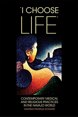 I Choose Life: Contemporary Medical and Religious Practices in the Navajo World (Volume 2) (New Directions in Native American Studies)
