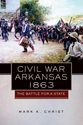 Civil War Arkansas, 1863 (Campaigns and Commanders Series) (Volume 23)