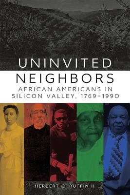 Uninvited Neighbors: African Americans in Silicon Valley, 17691990 (Volume 7) (Race and Culture in the American West Series)