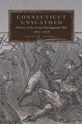 Connecticut Unscathed: Victory in the Great Narragansett War, 16751676 (Volume 45) (Campaigns and Commanders Series)