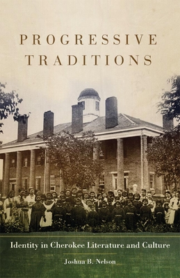 Progressive Traditions: Identity in Cherokee Literature and Culture (Volume 61) (American Indian Literature and Critical Studies Series)