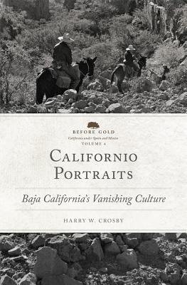 Californio Portraits: Baja California's Vanishing Culture (Before Gold: California under Spain and Mexico Series, Vol. 4)