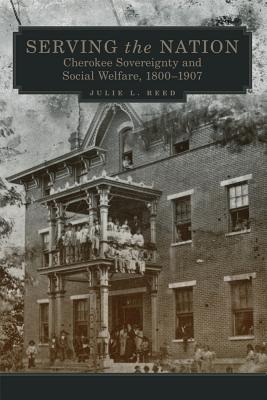 Serving the Nation: Cherokee Sovereignty and Social Welfare, 18001907 (Volume 14) (New Directions in Native American Studies Series)
