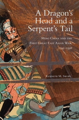 A Dragon's Head and a Serpent's Tail: Ming China and the First Great East Asian War, 15921598 (Volume 20) (Campaigns and Commanders Series)