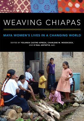 Weaving Chiapas: Maya Womens Lives in a Changing World