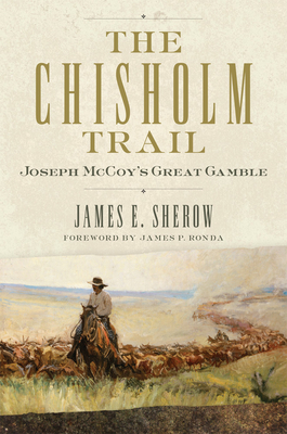 The Chisholm Trail: Joseph McCoy's Great Gamble (Volume 3) (Public Lands History)