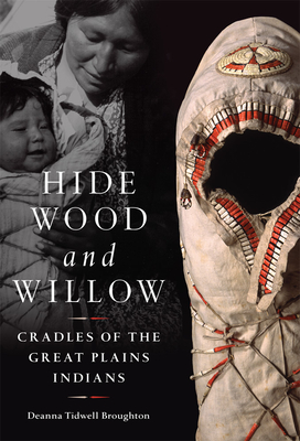 Hide, Wood, and Willow: Cradles of the Great Plains Indians (Volume 278) (The Civilization of the American Indian Series)